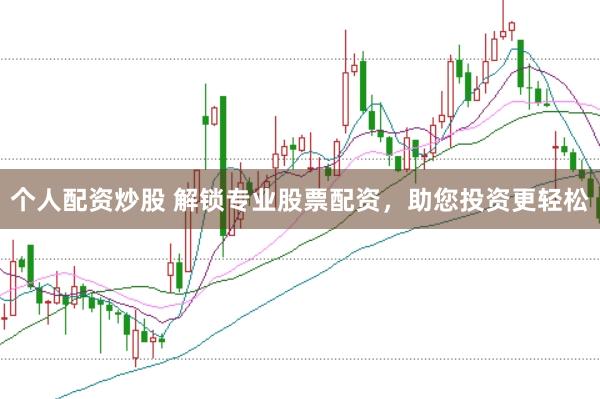個人配資炒股 解鎖專業股票配資，助您投資更輕松