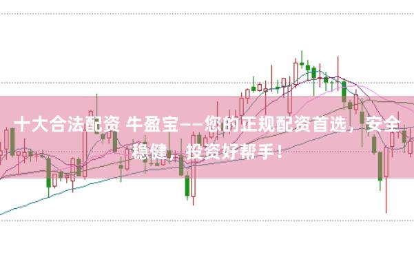 十大合法配資 牛盈寶——您的正規配資首選，安全穩健，投資好幫手！