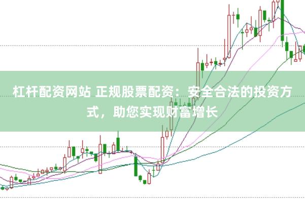 杠桿配資網站 正規股票配資：安全合法的投資方式，助您實現財富增長