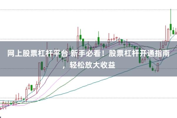 網(wǎng)上股票杠桿平臺(tái) 新手必看！股票杠桿開通指南，輕松放大收益