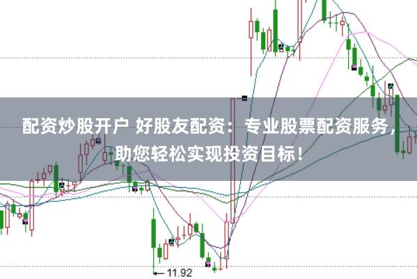 配資炒股開戶 好股友配資：專業(yè)股票配資服務(wù)，助您輕松實(shí)現(xiàn)投資目標(biāo)！