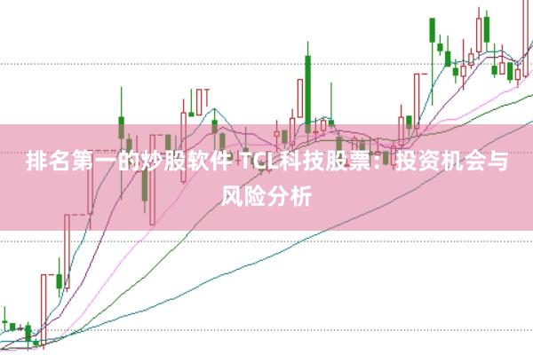排名第一的炒股軟件 TCL科技股票：投資機(jī)會(huì)與風(fēng)險(xiǎn)分析
