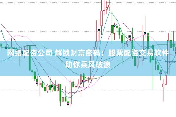 網(wǎng)絡(luò)配資公司 解鎖財富密碼：股票配資交易軟件助你乘風破浪